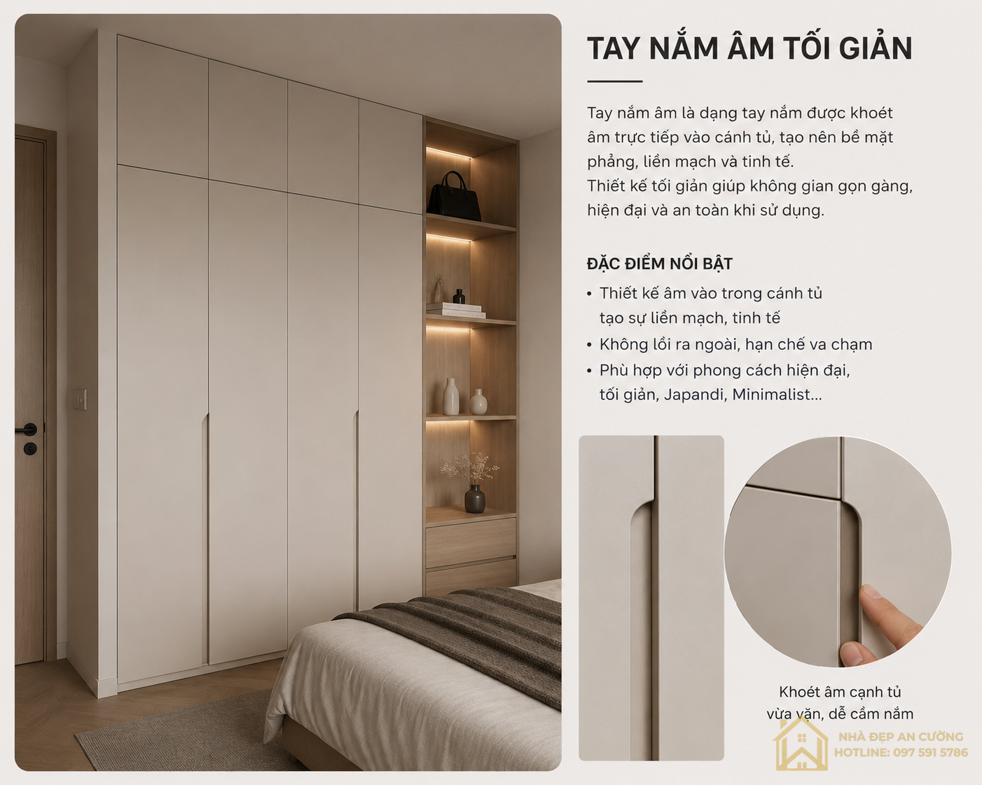 Tay nắm âm sử dụng cho tủ quần là dạng tay nắm được khoét âm trực tiếp vào cánh tủ, tạo nên bề mặt phẳng, liền mạch và tinh tế.